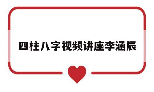 四柱八字视频讲座李涵辰